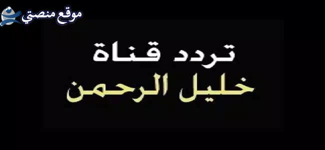 تردد قناة خليل الرحمن الجديد
